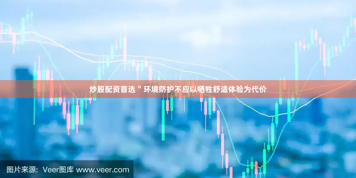 炒股配资首选＂环境防护不应以牺牲舒适体验为代价