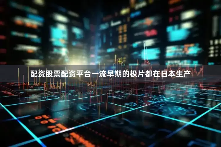 配资股票配资平台一流早期的极片都在日本生产