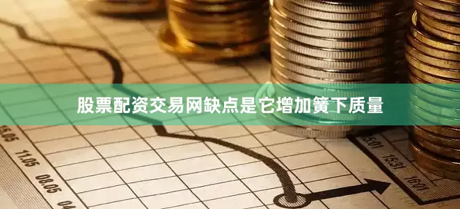 股票配资交易网缺点是它增加簧下质量