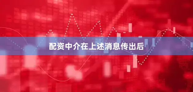 配资中介　　在上述消息传出后