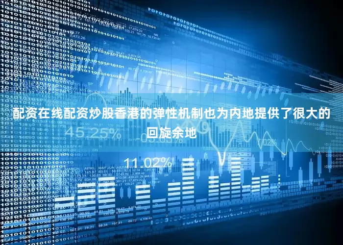 配资在线配资炒股香港的弹性机制也为内地提供了很大的回旋余地