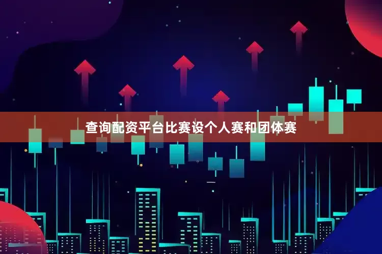 查询配资平台比赛设个人赛和团体赛