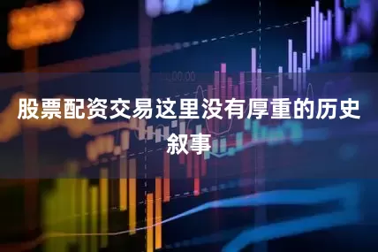 股票配资交易这里没有厚重的历史叙事