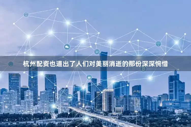 杭州配资也道出了人们对美丽消逝的那份深深惋惜