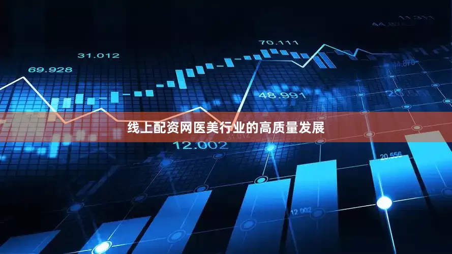 线上配资网医美行业的高质量发展