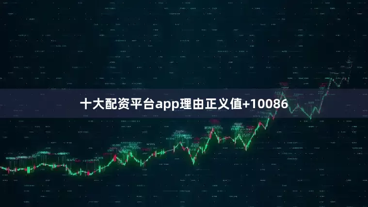 十大配资平台app理由正义值+10086