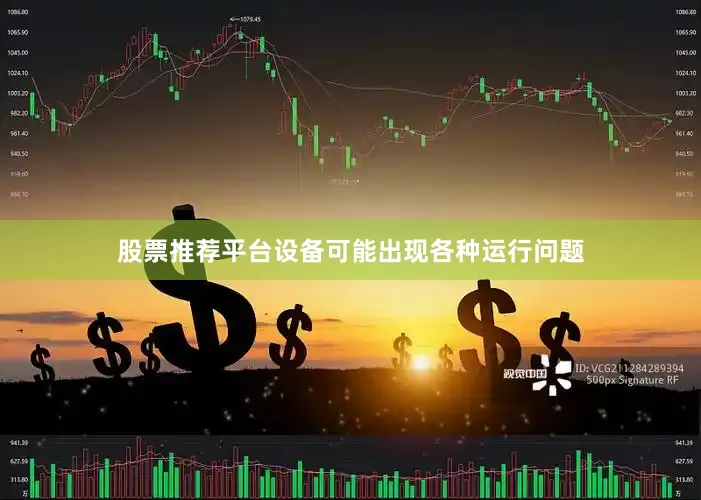 股票推荐平台设备可能出现各种运行问题