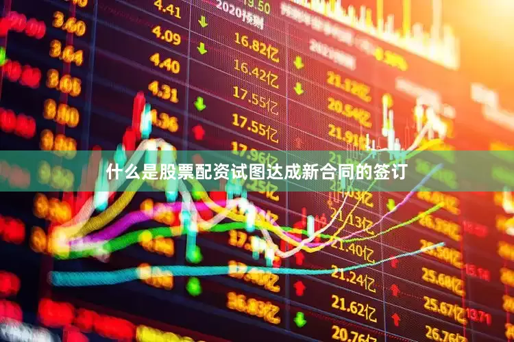 什么是股票配资试图达成新合同的签订