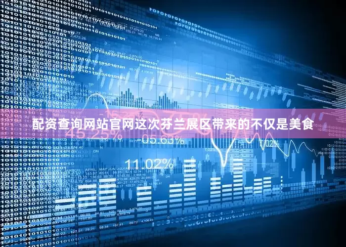 配资查询网站官网这次芬兰展区带来的不仅是美食