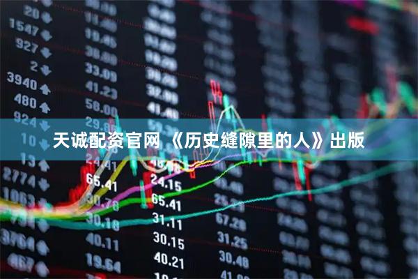 天诚配资官网 《历史缝隙里的人》出版